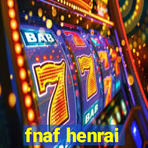 fnaf henrai